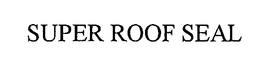 SUPER ROOF SEAL trademark