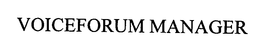 VOICEFORUM MANAGER trademark