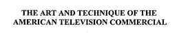 THE ART AND TECHNIQUE OF THE AMERICAN TELEVISION COMMERCIAL trademark