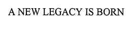A NEW LEGACY IS BORN trademark