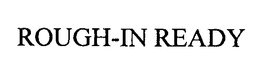 ROUGH-IN READY trademark