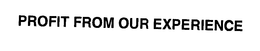 PROFIT FROM OUR EXPERIENCE trademark