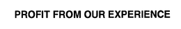 PROFIT FROM OUR EXPERIENCE trademark