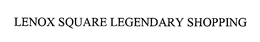 LENOX SQUARE LEGENDARY SHOPPING trademark
