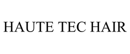 HAUTE TEC HAIR trademark