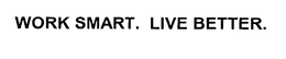 WORK SMART. LIVE BETTER. trademark