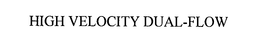 HIGH VELOCITY DUAL-FLOW trademark