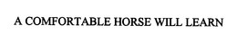 A COMFORTABLE HORSE WILL LEARN trademark