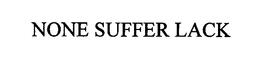 NONE SUFFER LACK trademark