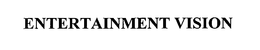 ENTERTAINMENT VISION trademark