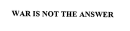 WAR IS NOT THE ANSWER trademark