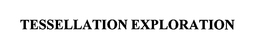 TESSELLATION EXPLORATION trademark