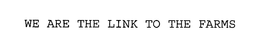 WE ARE THE LINK TO THE FARMS trademark