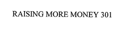 RAISING MORE MONEY 301 trademark