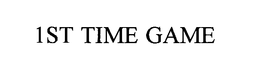 1ST TIME GAME trademark
