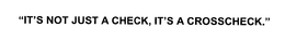 "IT'S NOT JUST A CHECK, IT'S A CROSSCHECK." trademark