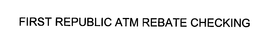 FIRST REPUBLIC ATM REBATE CHECKING trademark
