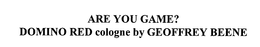 ARE YOU GAME? DOMINO RED COLOGNE BY GEOFFREY BEENE trademark