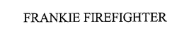 FRANKIE FIREFIGHTER trademark
