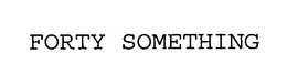 FORTY SOMETHING trademark