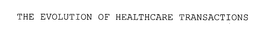 THE EVOLUTION OF HEALTHCARE TRANSACTIONS trademark