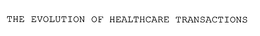 THE EVOLUTION OF HEALTHCARE TRANSACTIONS trademark