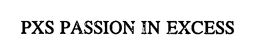 PXS PASSION IN EXCESS trademark