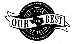 THE LANERI FAMILY PRESENTS OUR BEST O.B. THE PASTA OF TEXAS MADE IN TEXAS SINCE 1899 trademark