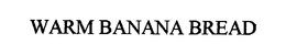 WARM BANANA BREAD trademark