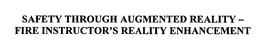 SAFETY THROUGH AUGMENTED REALITY FIRE INSTRUCTOR'S REALITY ENHANCEMENT trademark