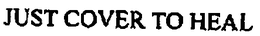 JUST COVER TO HEAL trademark