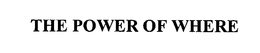 THE POWER OF WHERE trademark