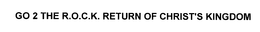 GO 2 THE R.O.C.K. RETURN OF CHRIST'S KINGDOM trademark