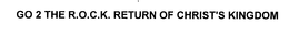 GO 2 THE R.O.C.K. RETURN OF CHRIST'S KINGDOM trademark