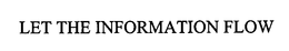 LET THE INFORMATION FLOW trademark