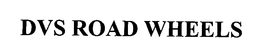 DVS ROAD WHEELS trademark