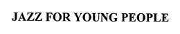 JAZZ FOR YOUNG PEOPLE trademark