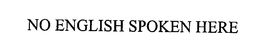 NO ENGLISH SPOKEN HERE trademark