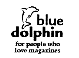BLUE DOLPHIN FOR PEOPLE WHO LOVE MAGAZINES trademark
