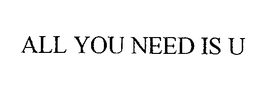 ALL YOU NEED IS U trademark