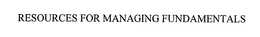 RESOURCES FOR MANAGING FUNDAMENTALS trademark
