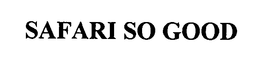 SAFARI SO GOOD trademark