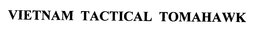 VIETNAM TACTICAL TOMAHAWK trademark
