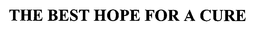 THE BEST HOPE FOR A CURE trademark