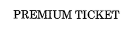PREMIUM TICKET trademark
