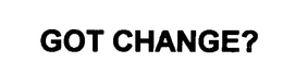 GOT CHANGE? trademark