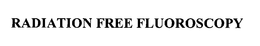 RADIATION FREE FLUOROSCOPY trademark