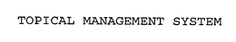 TOPICAL MANAGEMENT SYSTEM trademark
