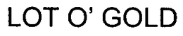 LOT O' GOLD trademark