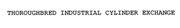 THOROUGHBRED INDUSTRIAL CYLINDER EXCHANGE trademark